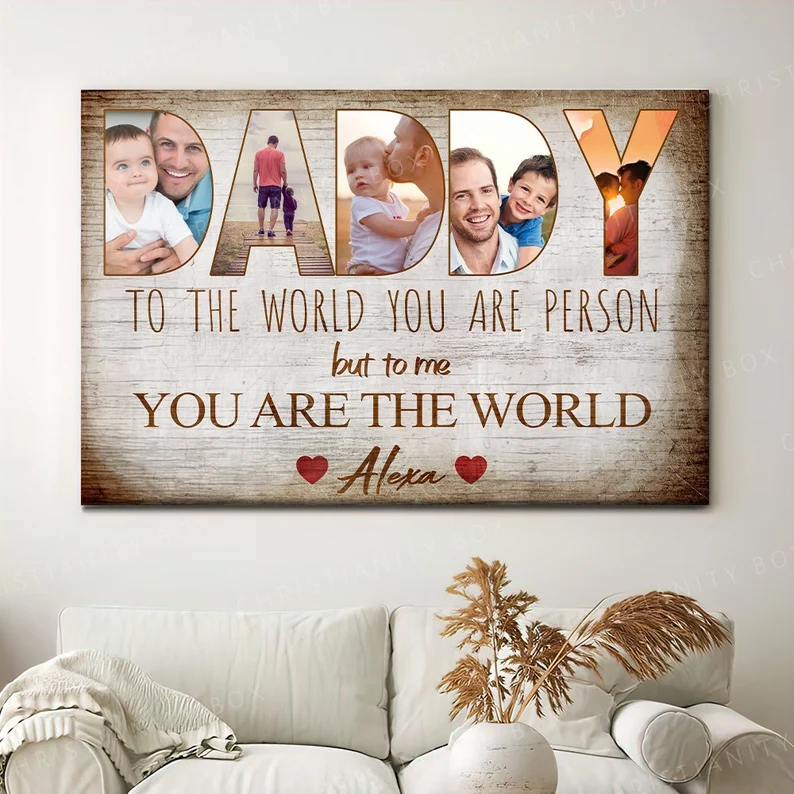 Daddy To The World You Are One Person But To Us You Are The World Poster Canvas Custom Photo Poster Canvas Fathers Day Poster Canvas